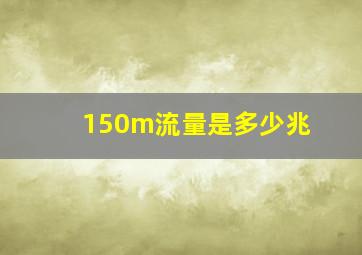 150m流量是多少兆