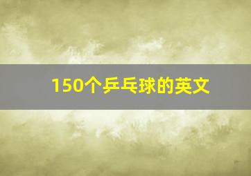 150个乒乓球的英文