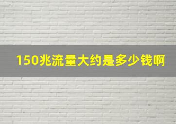 150兆流量大约是多少钱啊