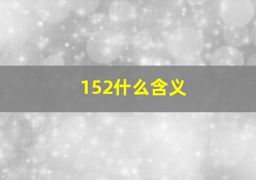 152什么含义