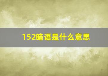 152暗语是什么意思