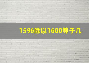 1596除以1600等于几