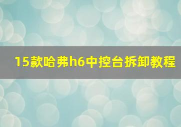 15款哈弗h6中控台拆卸教程