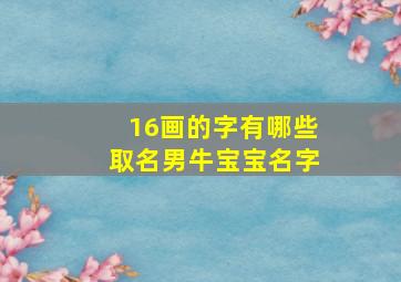 16画的字有哪些取名男牛宝宝名字