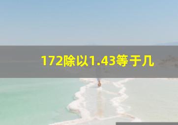 172除以1.43等于几