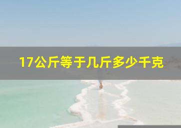 17公斤等于几斤多少千克