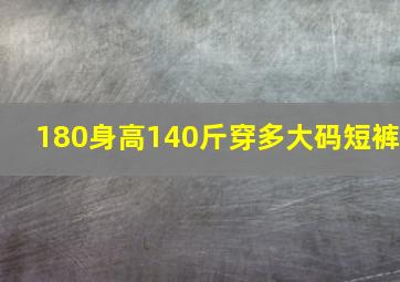 180身高140斤穿多大码短裤