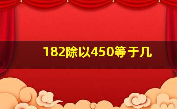 182除以450等于几