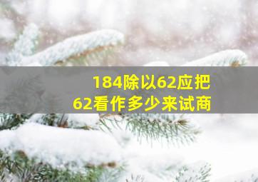 184除以62应把62看作多少来试商