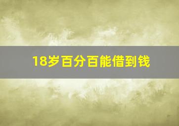 18岁百分百能借到钱