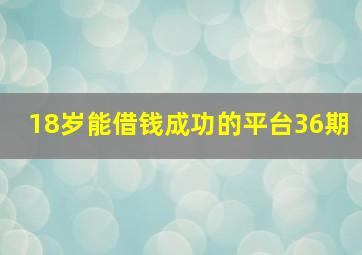 18岁能借钱成功的平台36期