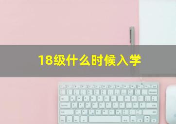 18级什么时候入学