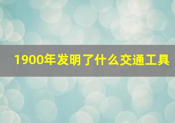 1900年发明了什么交通工具