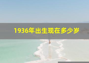 1936年出生现在多少岁