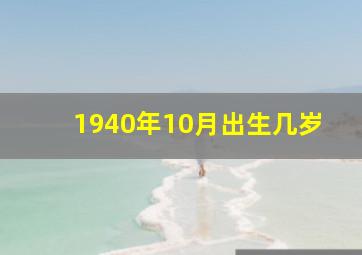 1940年10月出生几岁