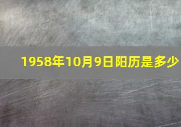 1958年10月9日阳历是多少