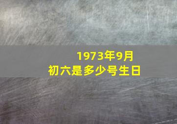 1973年9月初六是多少号生日