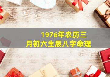 1976年农历三月初六生辰八字命理