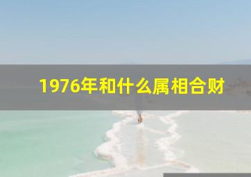 1976年和什么属相合财