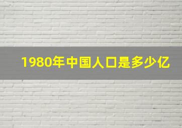 1980年中国人口是多少亿