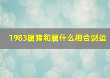 1983属猪和属什么相合财运