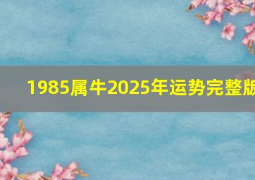 1985属牛2025年运势完整版