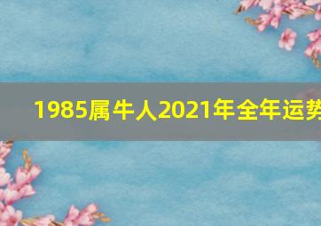 1985属牛人2021年全年运势