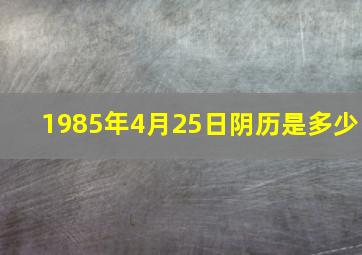 1985年4月25日阴历是多少