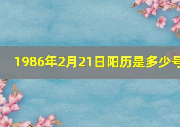 1986年2月21日阳历是多少号