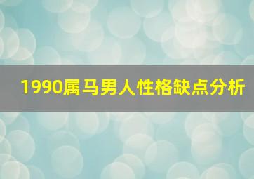 1990属马男人性格缺点分析