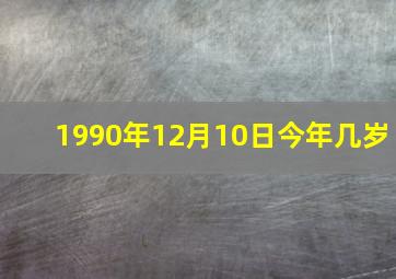 1990年12月10日今年几岁