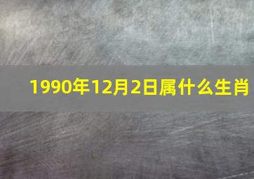 1990年12月2日属什么生肖