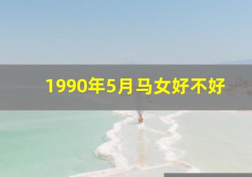 1990年5月马女好不好