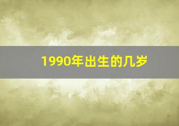 1990年出生的几岁