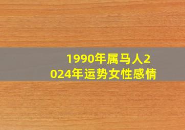 1990年属马人2024年运势女性感情