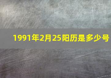 1991年2月25阳历是多少号