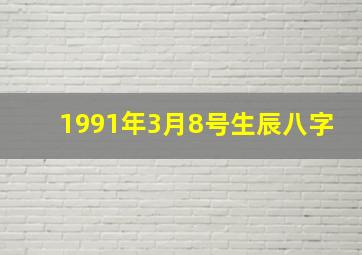 1991年3月8号生辰八字