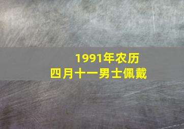 1991年农历四月十一男士佩戴