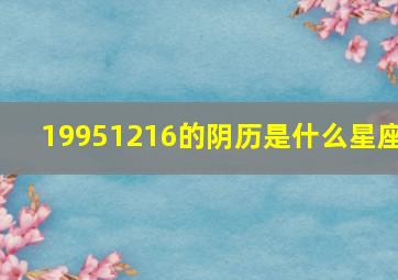 19951216的阴历是什么星座