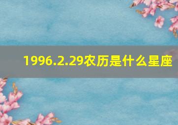 1996.2.29农历是什么星座