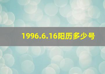 1996.6.16阳历多少号