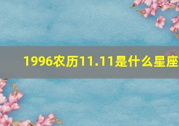 1996农历11.11是什么星座