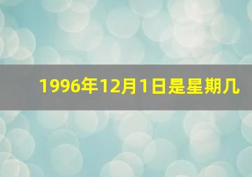 1996年12月1日是星期几