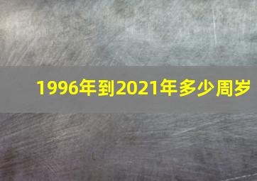 1996年到2021年多少周岁