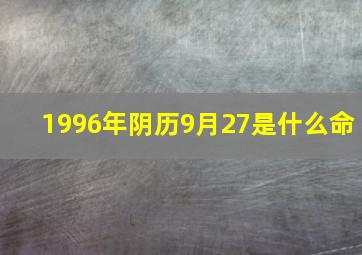 1996年阴历9月27是什么命