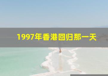 1997年香港回归那一天