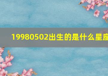 19980502出生的是什么星座