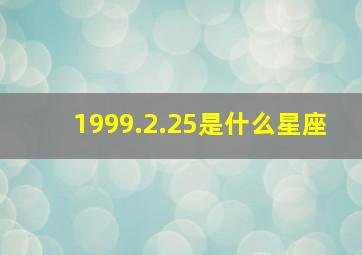 1999.2.25是什么星座