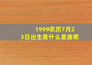 1999农历7月23日出生是什么星座呢