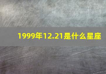 1999年12.21是什么星座